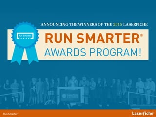 ANNOUNCING THE WINNERS OF THE 2015 LASERFICHE
RUN SMARTER
AWARDS PROGRAM!
®
 