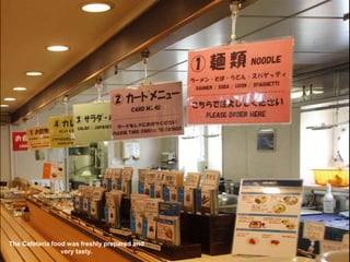 The Cafeteria food was freshly prepared and
very tasty.
 
