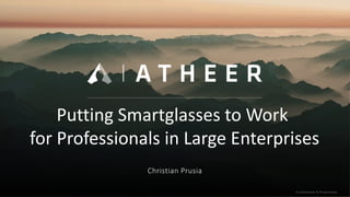 Confidential & Proprietary
Putting Smartglasses to Work
for Professionals in Large Enterprises
Christian Prusia
 