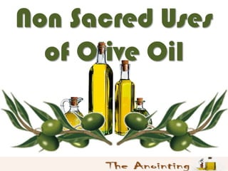 Non Sacred Uses
  of Olive Oil
 