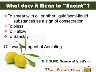 What does it Mean to “Anoint”?
To smear with oil or other liquid/semi-liquid
    substances as a sign of consecration
To...