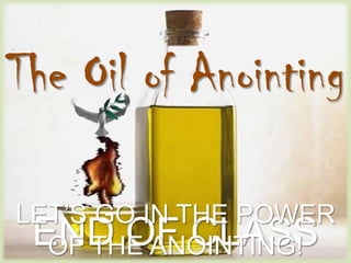 The Oil of Anointing

LET’S GO IN THE POWER
 END OF CLASS
  OF THE ANOINTING!
 