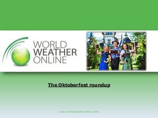 The Oktoberfest roundup 
www.worldweatheronline.com 
 