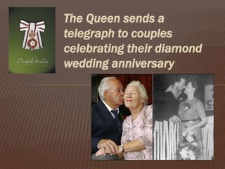 The Queen sends a
telegraph to couples
celebrating their diamond
wedding anniversary
 