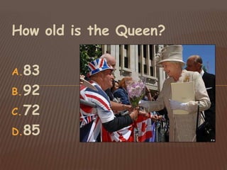How old is the Queen?
A.83
B.92
C.72
D.85
 
