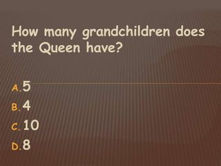 How many grandchildren does
the Queen have?
A.5
B.4
C.10
D.8
 