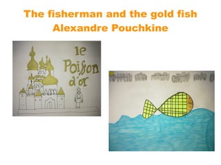 The fisherman and the gold fish
Alexandre Pouchkine
 