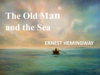 The Old Man
and the Sea
       ERNEST HEMINGWAY
 