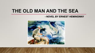 THE OLD MAN AND THE SEA
- NOVEL BY ERNEST HEMINGWAY
 