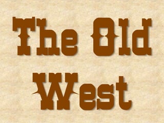 The Old
West
 