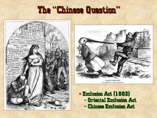 The “Chinese Question”
 Exclusion Act (1882)
- Oriental Exclusion Act
- Chinese Exclusion Act
 