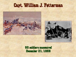 Capt. William J. Fetterman
80 soldiers massacred
December 21, 1866
 