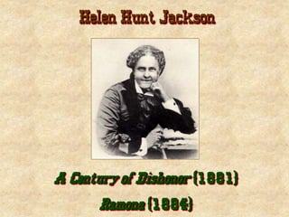 Helen Hunt Jackson
A Century of Dishonor (1881)
Ramona (1884)
 