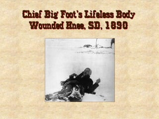 Chief Big Foot’s Lifeless Body
Wounded Knee, SD, 1890
 