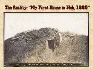 The Reality: “My First House in Neb, 1880”
 