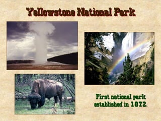 Yellowstone National Park
First national park
established in 1872.
 