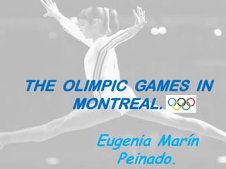 THE OLIMPIC GAMES IN
MONTREAL.

Eugenia Marín
Peinado.

 