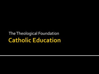 Catholic Education The Theological Foundation 
