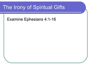The Irony of Spiritual Gifts
Examine Ephesians 4:1-16
 