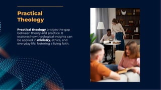 Practical theology bridges the gap
between theory and practice. It
explores how theological insights can
be applied in ministry, ethics, and
everyday life, fostering a living faith.
Practical
Theology
 