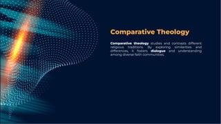 Comparative Theology
Comparative theology studies and contrasts different
religious traditions. By exploring similarities and
differences, it fosters dialogue and understanding
among diverse faith communities.
 