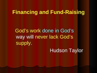 Financing and Fund-Raising <ul><li>God’s work   done in God’s  way will  never lack God’s supply . </li></ul><ul><li>Hudso...