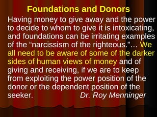 Foundations and Donors <ul><li>Having money to give away and the power to decide to whom to give it is intoxicating, and f...