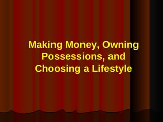 Making Money, Owning Possessions, and Choosing a Lifestyle 