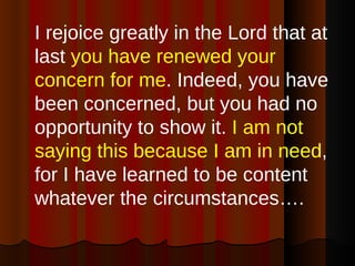 <ul><li>I rejoice greatly in the Lord that at last  you have renewed your concern for me . Indeed, you have been concerned...
