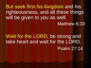 <ul><li>But seek first his kingdom  and his righteousness, and all these things will be given to you as well. </li></ul><u...