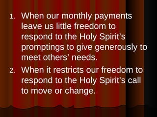 <ul><li>When our monthly payments leave us little freedom to respond to the Holy Spirit’s promptings to give generously to...