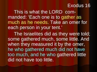<ul><li>Exodus 16 </li></ul><ul><li>This is what the LORD  com-manded: ‘Each one is to  gather as much as he needs . Take ...