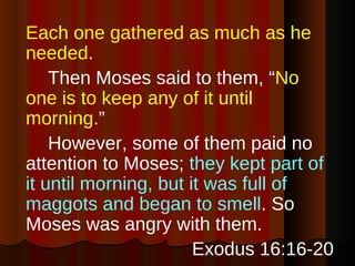 <ul><li>Each one gathered as much as he needed .  </li></ul><ul><li>Then Moses said to them, “ No one is to keep any of it...
