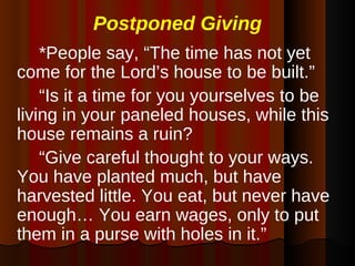 Postponed Giving <ul><li>*People say, “The time has not yet come for the Lord’s house to be built.”  </li></ul><ul><li>“ I...
