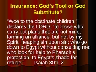 Insurance: God’s Tool or God Substitute? <ul><li>“ Woe to the obstinate children,” declares the LORD, “to those who carry ...