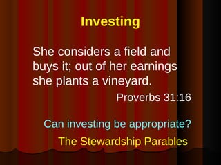 Investing <ul><li>She considers a field and buys it; out of her earnings she plants a vineyard. </li></ul><ul><li>Proverbs...