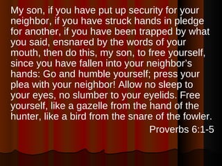 <ul><li>My son, if you have put up security for your neighbor, if you have struck hands in pledge for another, if you have...