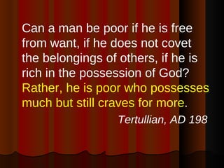 <ul><li>Can a man be poor if he is free from want, if he does not covet the belongings of others, if he is rich in the pos...