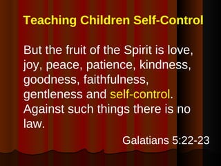 Teaching Children Self-Control <ul><li>But the fruit of the Spirit is love, joy, peace, patience, kindness, goodness, fait...
