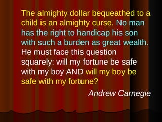 <ul><li>The almighty dollar bequeathed to a child is an almighty curse.   No man has the right to handicap his son with su...