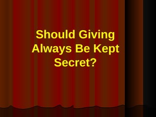 Should Giving Always Be Kept Secret? 