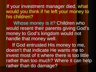 <ul><li>If your investment manager died,  what would you think if he left your money to his children?   </li></ul><ul><li>...