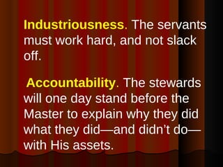 <ul><li>Industriousness .  The servants must work hard, and not slack off. </li></ul><ul><li>Accountability .  The steward...