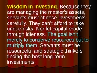 <ul><li>Wisdom in investing .  Because they are managing the master’s assets, servants must choose investments carefully. ...