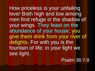 <ul><li>How priceless is your unfailing love! Both high and low among men find refuge in the shadow of your wings.  They f...