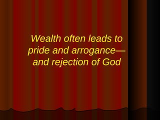 Wealth often leads to pride and arrogance—and rejection of God 