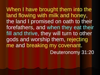 <ul><li>When I have brought them into the land flowing with milk and honey , the land I promised on oath to their forefath...