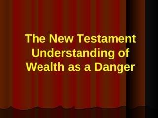 The New Testament Understanding of Wealth as a Danger 