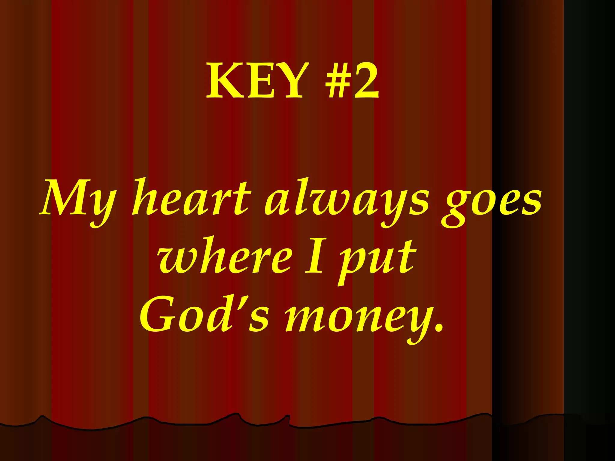 KEY #2 My heart always goes where I put  God’s money. 