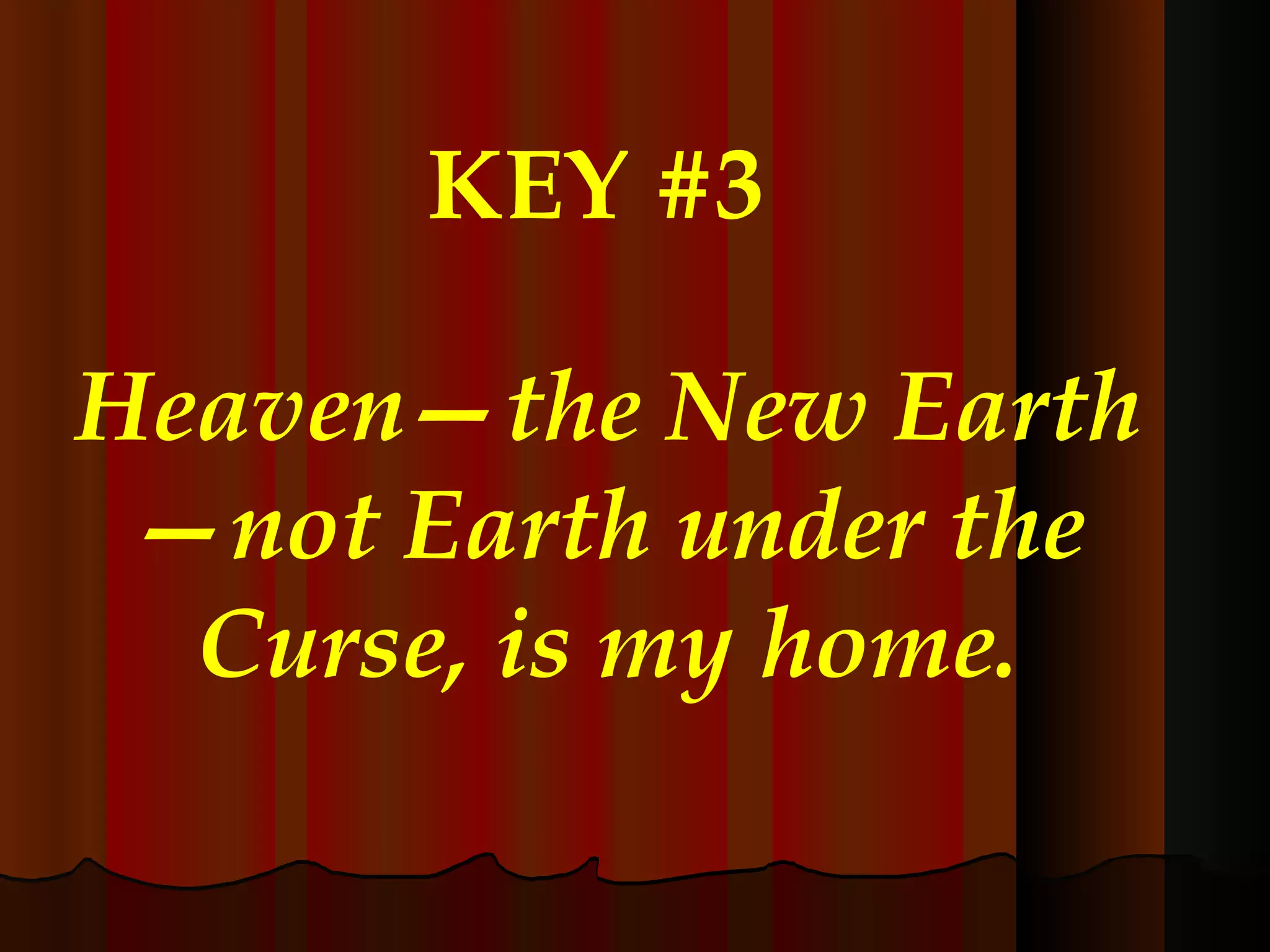 KEY #3   Heaven—the New Earth—not Earth under the Curse, is my home. 